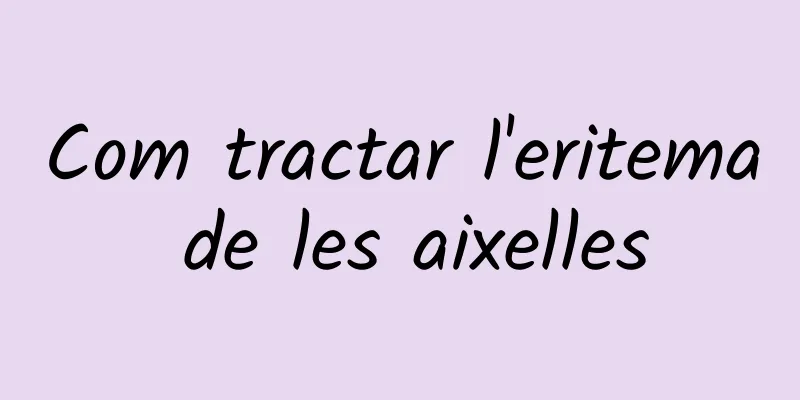 Com tractar l'eritema de les aixelles