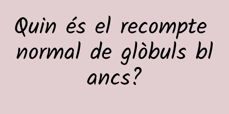 Quin és el recompte normal de glòbuls blancs?
