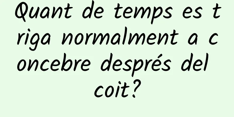 Quant de temps es triga normalment a concebre després del coit?
