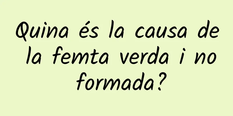 Quina és la causa de la femta verda i no formada?