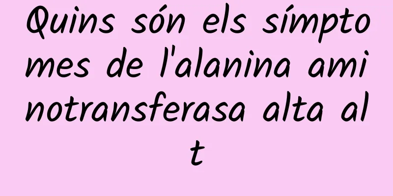 Quins són els símptomes de l'alanina aminotransferasa alta alt