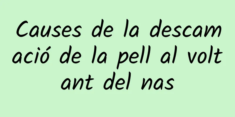 Causes de la descamació de la pell al voltant del nas