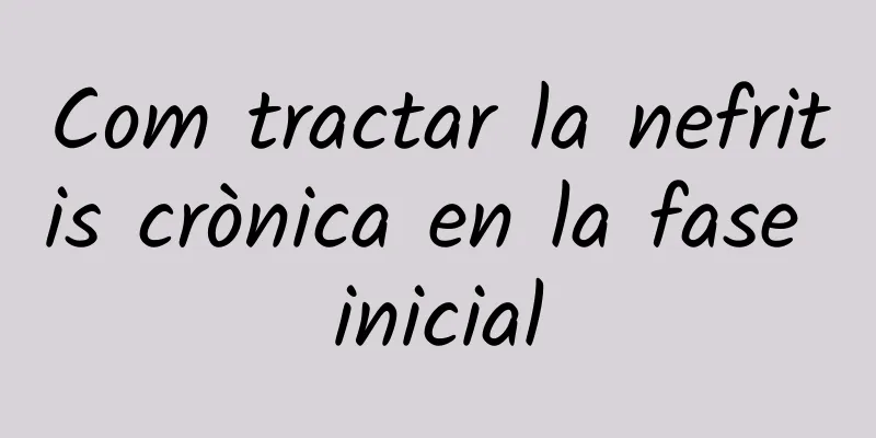 Com tractar la nefritis crònica en la fase inicial