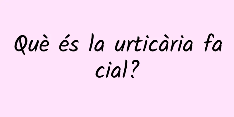 Què és la urticària facial?