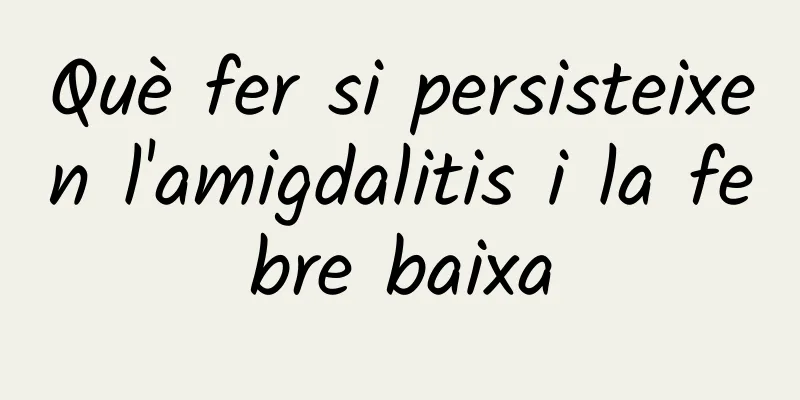 Què fer si persisteixen l'amigdalitis i la febre baixa