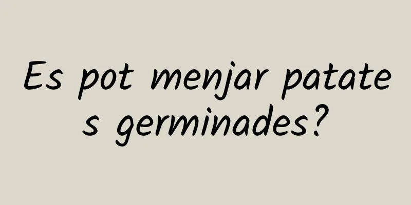 Es pot menjar patates germinades?