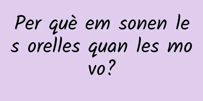 Per què em sonen les orelles quan les movo?