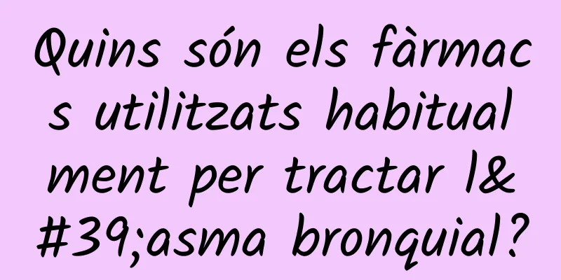 Quins són els fàrmacs utilitzats habitualment per tractar l'asma bronquial?