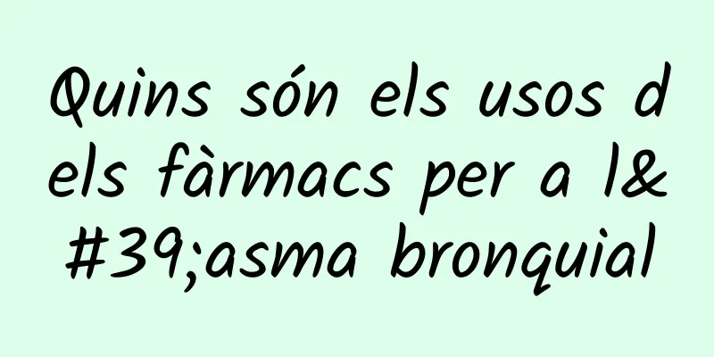Quins són els usos dels fàrmacs per a l'asma bronquial