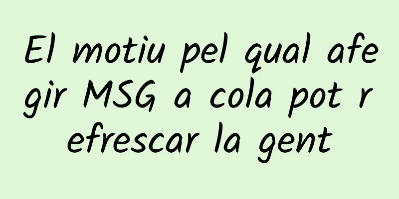 El motiu pel qual afegir MSG a cola pot refrescar la gent