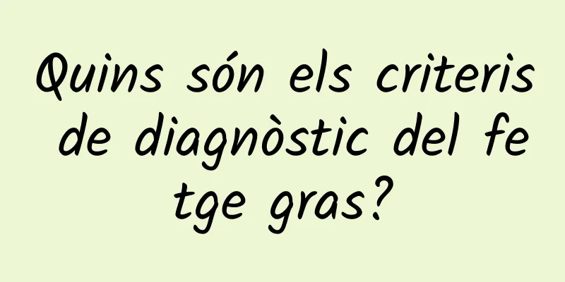 Quins són els criteris de diagnòstic del fetge gras?