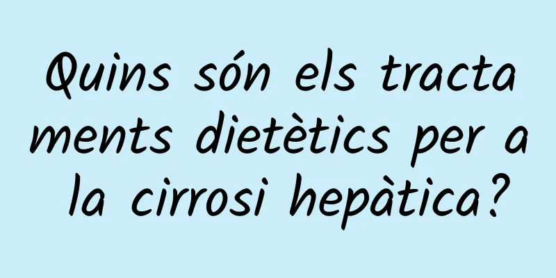 Quins són els tractaments dietètics per a la cirrosi hepàtica?