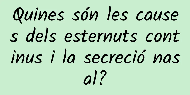 Quines són les causes dels esternuts continus i la secreció nasal?