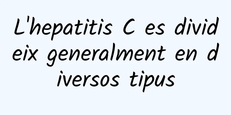 L'hepatitis C es divideix generalment en diversos tipus