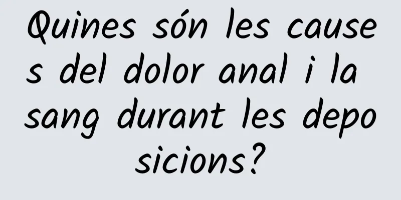 Quines són les causes del dolor anal i la sang durant les deposicions?