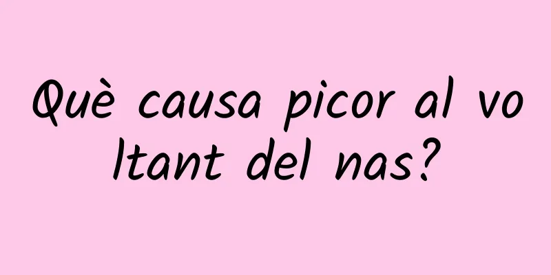 Què causa picor al voltant del nas?