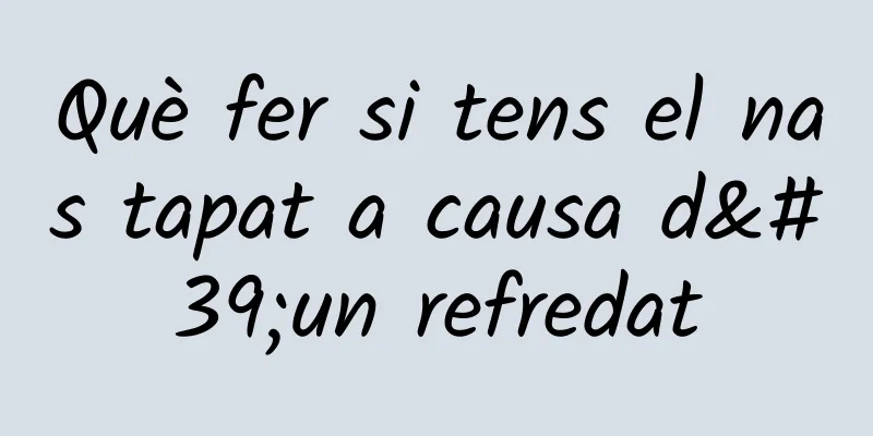 Què fer si tens el nas tapat a causa d'un refredat