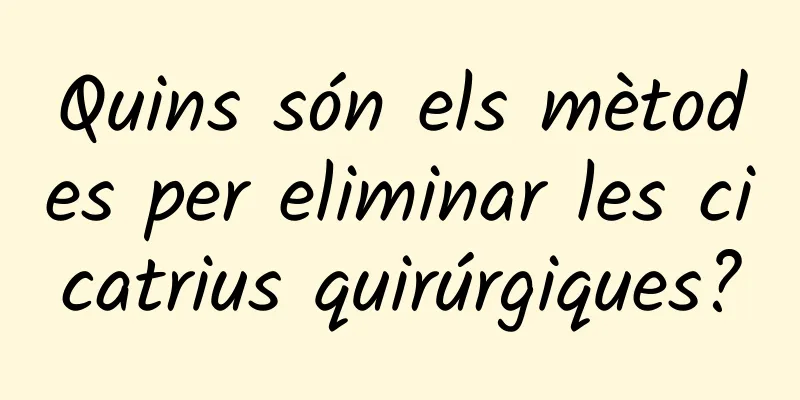 Quins són els mètodes per eliminar les cicatrius quirúrgiques?
