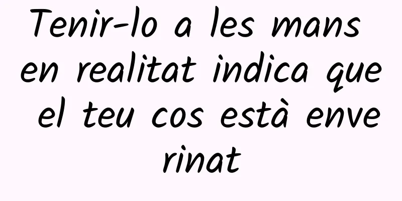 Tenir-lo a les mans en realitat indica que el teu cos està enverinat