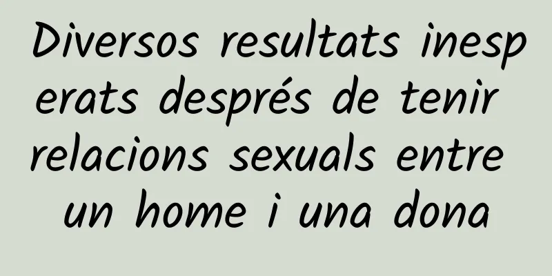 Diversos resultats inesperats després de tenir relacions sexuals entre un home i una dona