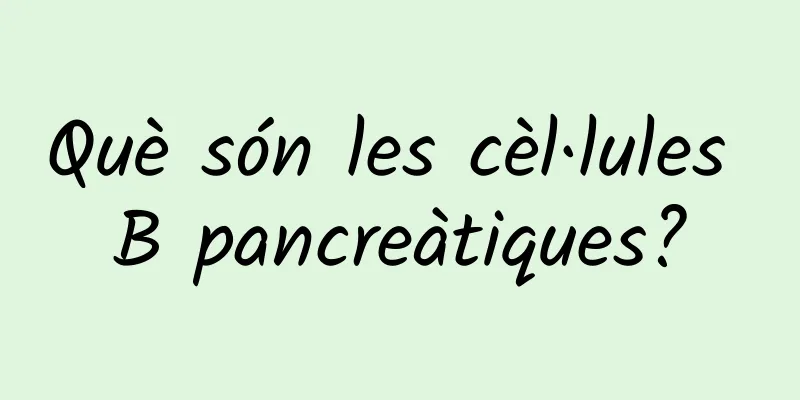 Què són les cèl·lules B pancreàtiques?