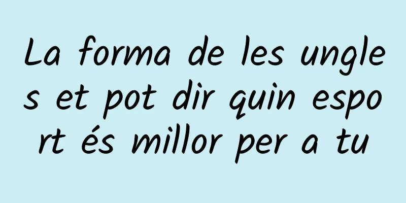 La forma de les ungles et pot dir quin esport és millor per a tu