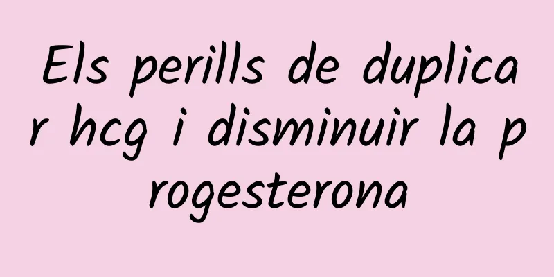 Els perills de duplicar hcg i disminuir la progesterona