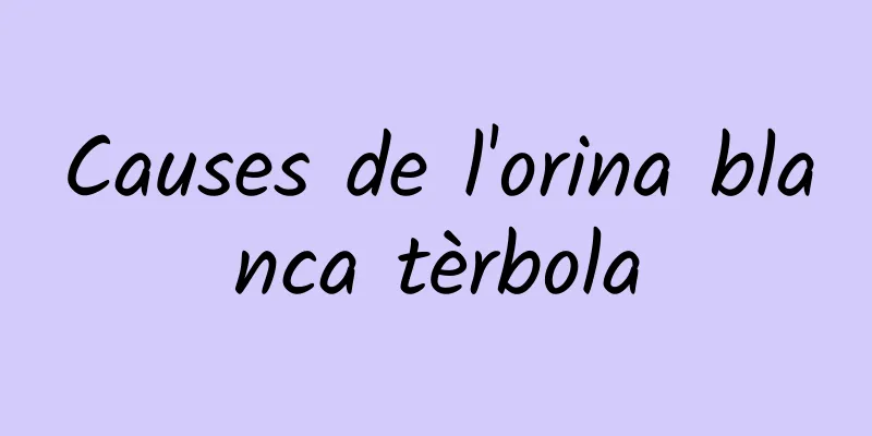 Causes de l'orina blanca tèrbola