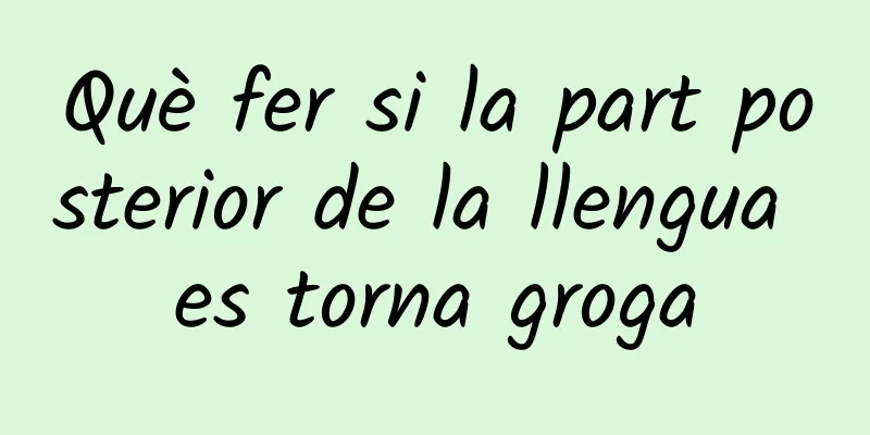 Què fer si la part posterior de la llengua es torna groga