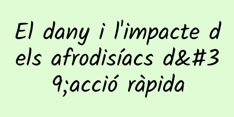 El dany i l'impacte dels afrodisíacs d'acció ràpida