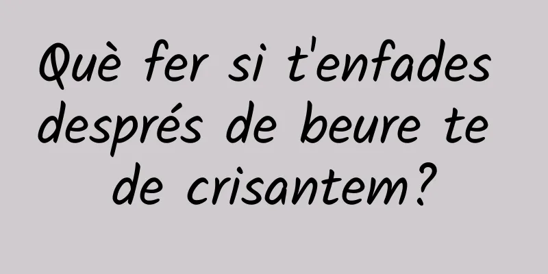 Què fer si t'enfades després de beure te de crisantem?