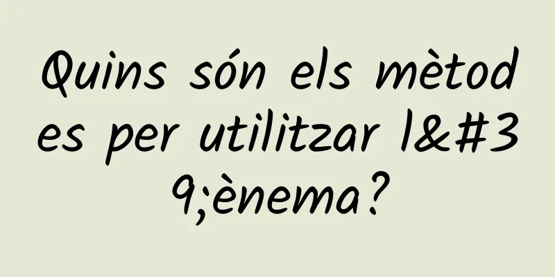 Quins són els mètodes per utilitzar l'ènema?