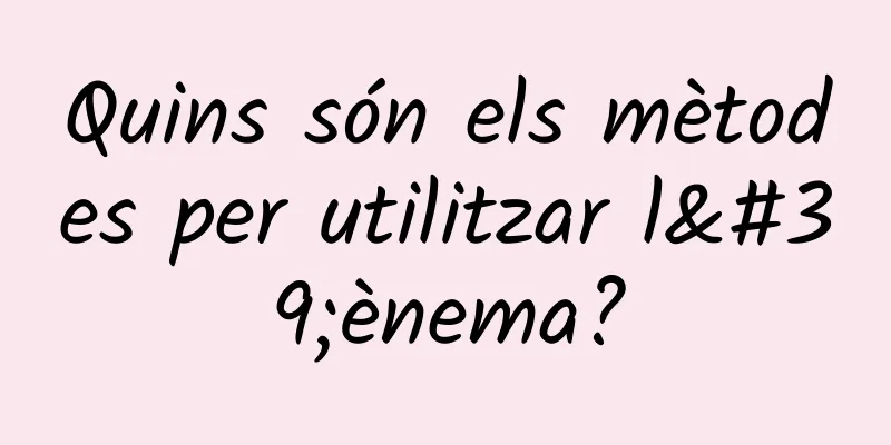Quins són els mètodes per utilitzar l'ènema?