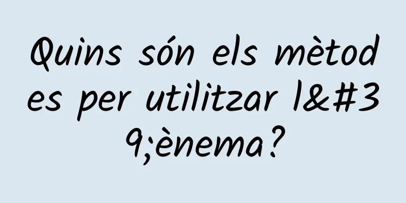 Quins són els mètodes per utilitzar l'ènema?