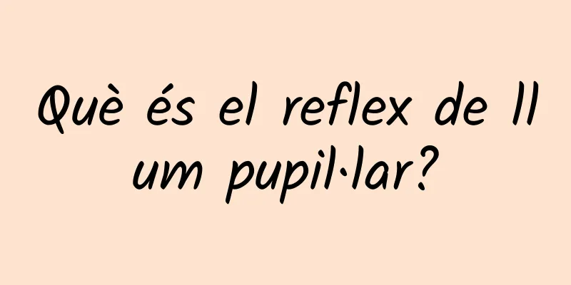 Què és el reflex de llum pupil·lar?