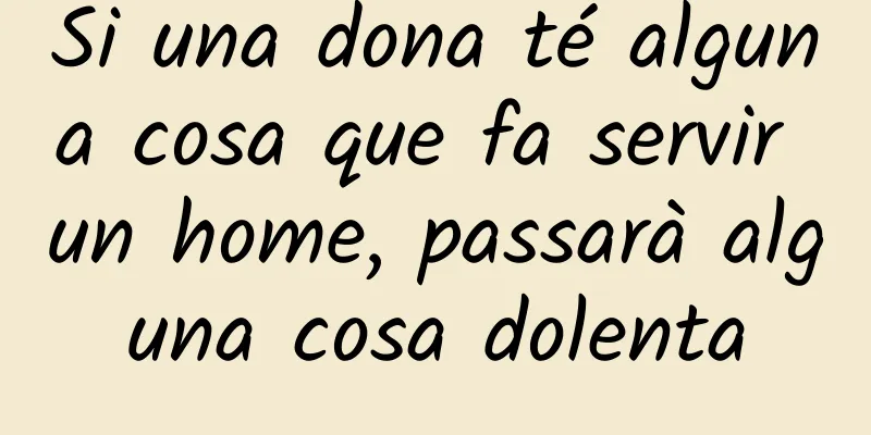 Si una dona té alguna cosa que fa servir un home, passarà alguna cosa dolenta