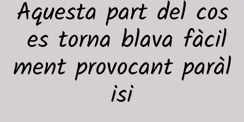 Aquesta part del cos es torna blava fàcilment provocant paràlisi