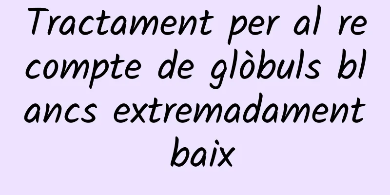 Tractament per al recompte de glòbuls blancs extremadament baix