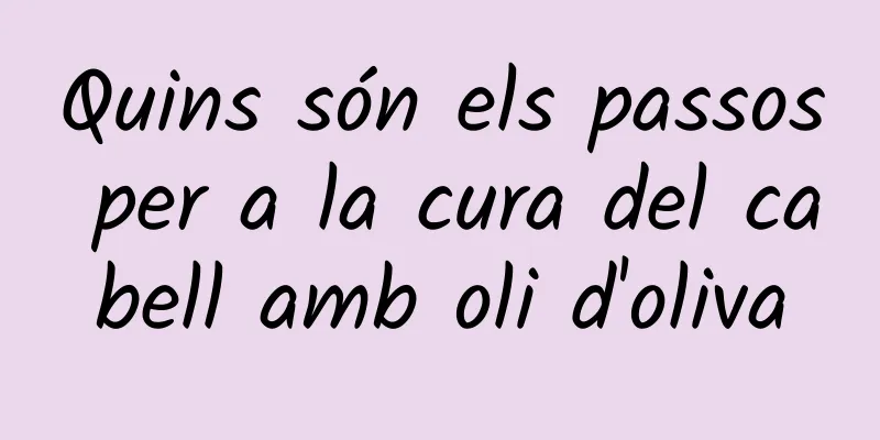 Quins són els passos per a la cura del cabell amb oli d'oliva