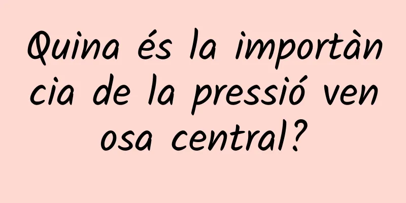 Quina és la importància de la pressió venosa central?
