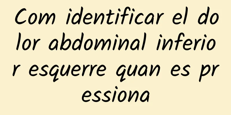 Com identificar el dolor abdominal inferior esquerre quan es pressiona