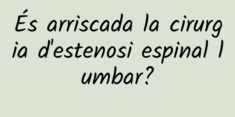 És arriscada la cirurgia d'estenosi espinal lumbar?