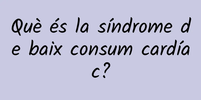 Què és la síndrome de baix consum cardíac?