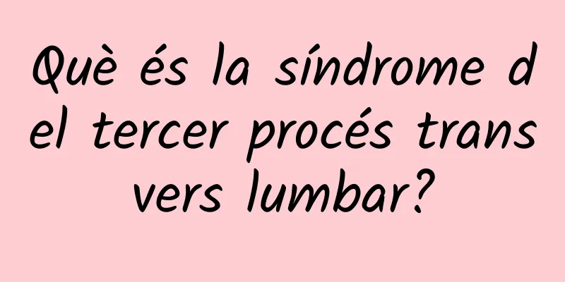 Què és la síndrome del tercer procés transvers lumbar?