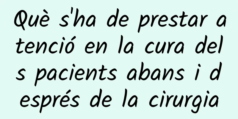 Què s'ha de prestar atenció en la cura dels pacients abans i després de la cirurgia