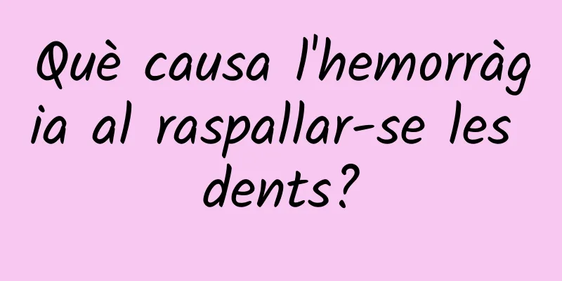 Què causa l'hemorràgia al raspallar-se les dents?