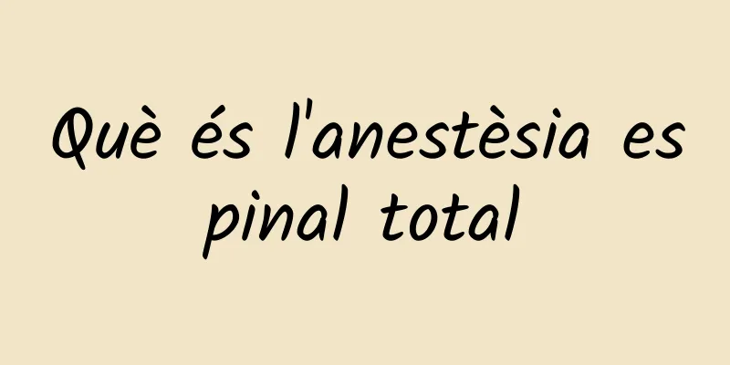 Què és l'anestèsia espinal total