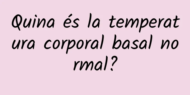 Quina és la temperatura corporal basal normal?