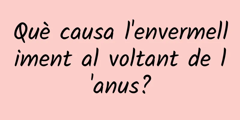 Què causa l'envermelliment al voltant de l'anus?