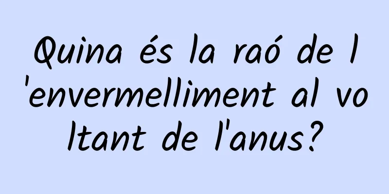 Quina és la raó de l'envermelliment al voltant de l'anus?